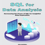 SQL for Data Analysis : Harnessing the Power of SQL for Insightful Data Exploration - SAM CAMPBELL