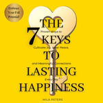 7 Keys to Lasting Happiness, The : Proven Ways to Cultivate Joy, Inner Peace, and Meaningful Connections Every Day - Mila Peters