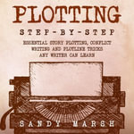 Plotting : Step-by-Step | Essential Story Plotting, Conflict Writing and Plotline Tricks Any Writer Can Learn - Sandy Marsh