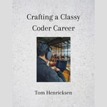 Crafting a Classy Coder Career - Tom Henricksen