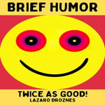 BRIEF HUMOR. Twice as good! : A collection of one-liner jokes, witty sayings, puns, and wordplay. - Lázaro Droznes