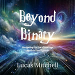 Beyond Binary : Navigating the Era of New Age Artificial Intelligence - Lucas Mitchell