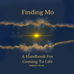 Finding Mo : A Handbook for Coming to Life - Monique K. Wellise
