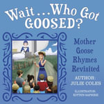 Wait...Who Got Goosed? : Mother Goose Rhymes Revisited - Julie Coles