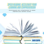 Speed Reading: Accelerate Your Learning and Comprehension : Techniques and Strategies to Read Faster and Retain More - David Cooper