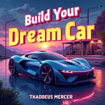 Build Your Dream Car: Simple Steps for Everyone : 