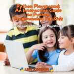 Python Playground: An Interactive Guide to Python Programming for Kids : Learn Coding Through Fun Projects and Games - Lisa Johnson
