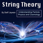 String Theory : Understanding Particle Physics and Cosmology - Steff Jaywan