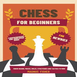 Chess for Beginners : Comprehensive And Simplified Guide To Know Board, Pieces, Rules, Strategies And Tactics To Win! - Magnus Fisher
