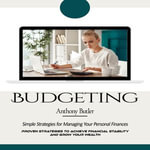 Budgeting : Simple Strategies for Managing Your Personal Finances (Proven Strategies to Achieve Financial Stability and Grow Your Wealth) - Anthony Butler