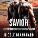 Savior : First to Fight Series : Book 4 - Nicole Blanchard
