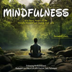 Mindfulness : How Being Aware of the Present Moment Can Change Your Life (Embracing Mindfulness and Meditation as a Way of Life with Practical, Daily Techniques) - Bernard Lewis