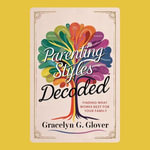 Parenting Styles Decoded : Finding What Works Best for Your Family - Gracelyn G. Glover