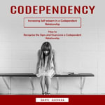 Codependency : Increasing Self-esteem in a Codependent Relationship (How to Recognize the Signs and Overcome a Codependent Relationship) - Daryl Guevara