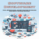Software Development : Tools, Methodologies, and Best Practices for Building High-Quality Software Solutions - Michael Bishop