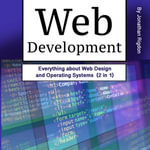 Web Development : Everything about Web Design and Operating Systems (2 in 1) - Jonathan Rigdon