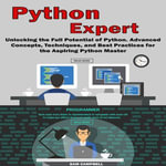 Python Expert : Unlocking the Full Potential of Python. Advanced Concepts, Techniques, and Best Practices for the Aspiring Python Master - SAM CAMPBELL