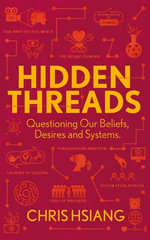 Hidden Threads : Questioning Our Beliefs, Desires and Systems - Christina Hsiang