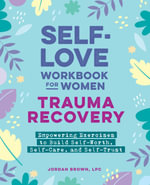 Self-Love Workbook for Women - Trauma Recovery : Empowering Exercises to Build Self-Worth, Self-Care, and Self-Trust - Jordan Brown LPC