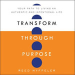 Transform through Purpose : Your Path to Living an Authentic and Intentional Life - Reed Nyffeler