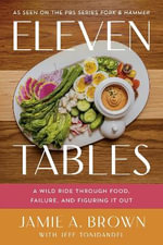 Eleven Tables : A Wild Ride Through Food, Failure, and Figuring It Out - Jamie Brown