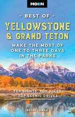 Moon Best of Yellowstone & Grand Teton : Make the Most of One to Three Days in the Parks - Becky Lomax