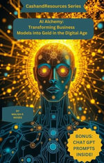AI Alchemy : Transforming Business Models into Gold in the Digital Age - Malisa R. Moses