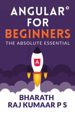 Angular for Beginners : The Absolute Essential - Bharath Raj Kumaar P S