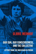 Our Gun, Our Consciousness, and the Collective : Letters from the Discussion in Prison - Ulrike Meinhof