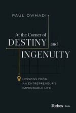 At the Corner of Destiny and Ingenuity : Lessons from an Entrepreneur's Improbable Life - Paul Owhadi
