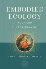 Embodied Ecology : Yoga and the Environment - Christopher Key Chapple