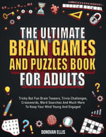 The Ultimate Brain Games And Puzzles Book For Adults : Tricky But Fun Brain Teasers, Trivia Challenges, Crosswords, Word Searches And Much More To Keep Your Mind Young And Engaged - Donovan Ellis