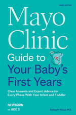 Mayo Clinic Guide to Your Baby's First Years, 3rd Edition : Clear Answers and Expert Advice for Every Phase With Your Infant and Toddler - Dr. Kelsey Klaas M.D.