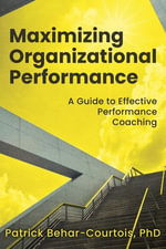 Maximizing Organizational Performance : A Guide to Effective Performance Coaching - Patrick Behar-Courtois