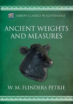Ancient Weights and Measures : Oxbow Classics in Egyptology - W. M. Flinders Petrie