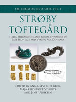 Stroby Toftegard : Halls, Hierarchies and Social Dynamics in Late Iron Age and Viking Age Denmark - Anna Severine Beck