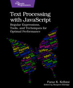 Text Processing with JavaScript : Regular Expressions, Tools, and Techniques for Optimal Performance - Faraz K. Kelhini