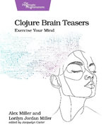 Clojure Brain Teasers : Exercise Your Mind - Alex Miller