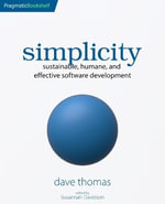 Simplicity : Sustainable, Humane, and Effective Software Development - Dave Thomas