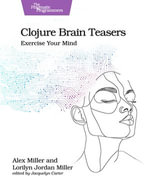 Clojure Brain Teasers : Exercise Your Mind - Alex Miller