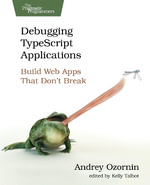 Debugging TypeScript Applications : Build Web Apps That Don't Break - Andrey Ozornin