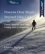 Process Over Magic: Beyond Vibe Coding : Beyond Vibe Coding - Uberto Barbini