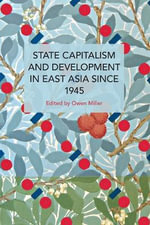 State Capitalism and Development in East Asia since 1945 : Historical Materialism - Owen Miller