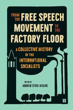From the Free Speech Movement to the Factory Floor : A Collective History of the International Socialists - Andrew Stone Higgins
