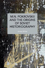 M.N. Pokrovskii and the Origins of Soviet Historiography : Historical Materialism - James D. White