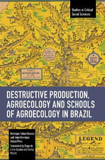 Destructive Production, Agroecology and Schools of Agroecology in Brazil : Studies in Critical Social Sciences - Henrique Tahan Novaes