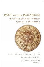 Paul within Paganism : Restoring the Mediterranean Context to the Apostle - Alexander Chantziantoniou