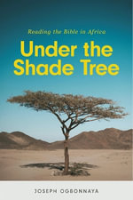 Under the Shade Tree : Reading the Bible in Africa - Joseph Ogbonnaya
