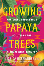 Growing Papaya Trees : Nurturing Indigenous Roots During Climate Displacement - Jessica Hernandez Ph.D.