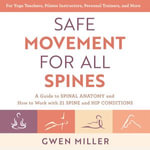 Safe Movement for All Spines : A Guide to Spinal Anatomy and How to Work with 21 Spine and Hip Conditions - Gwen Miller